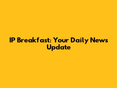 IP Breakfast: Your Daily News Update
