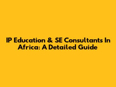 IP Education & SE Consultants In Africa: A Detailed Guide