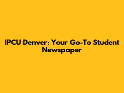 IPCU Denver: Your Go-To Student Newspaper