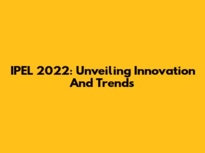 IPEL 2022: Unveiling Innovation And Trends