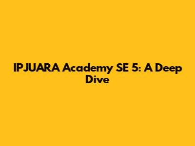 IPJUARA Academy SE 5: A Deep Dive