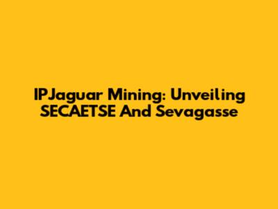 IPJaguar Mining: Unveiling SECAETSE And Sevagasse