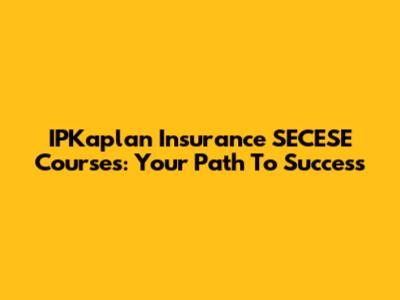 IPKaplan Insurance SECESE Courses: Your Path To Success