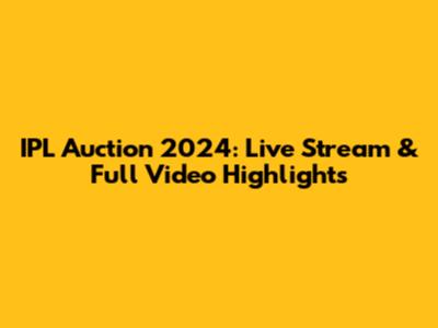 IPL Auction 2024: Live Stream & Full Video Highlights