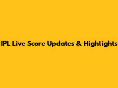 IPL Live Score Updates & Highlights