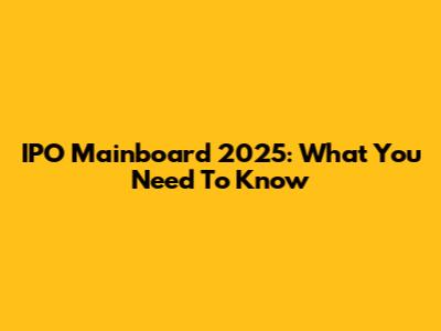 IPO Mainboard 2025: What You Need To Know