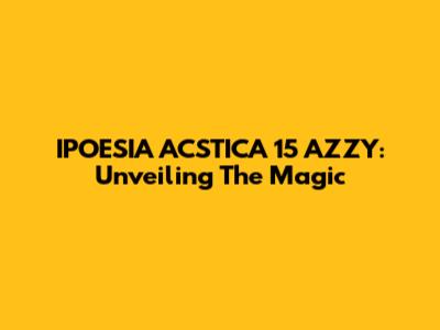 IPOESIA ACSTICA 15 AZZY: Unveiling The Magic