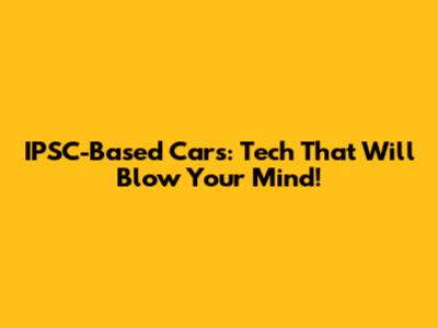IPSC-Based Cars: Tech That Will Blow Your Mind!