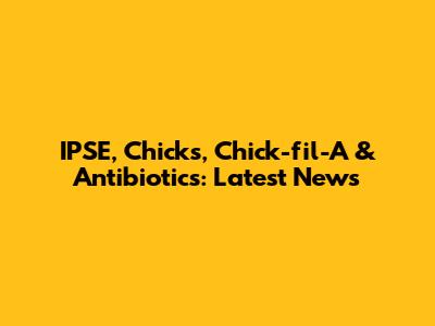 IPSE, Chicks, Chick-fil-A & Antibiotics: Latest News