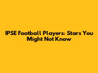 IPSE Football Players: Stars You Might Not Know