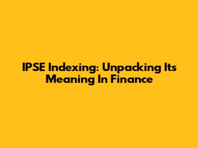 IPSE Indexing: Unpacking Its Meaning In Finance
