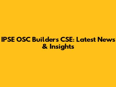 IPSE OSC Builders CSE: Latest News & Insights