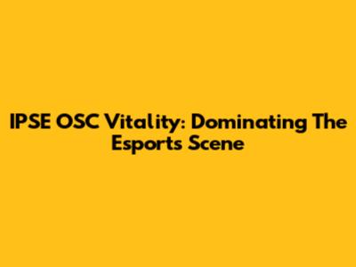 IPSE OSC Vitality: Dominating The Esports Scene