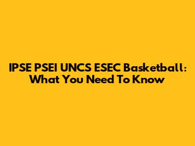 IPSE PSEI UNCS ESEC Basketball: What You Need To Know