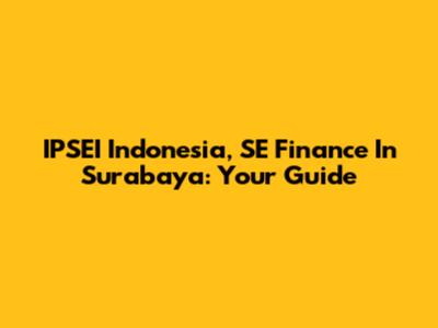 IPSEI Indonesia, SE Finance In Surabaya: Your Guide