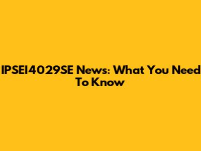 IPSEI4029SE News: What You Need To Know