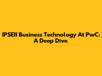 IPSEII Business Technology At PwC: A Deep Dive