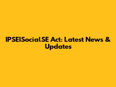 IPSEISocialSE Act: Latest News & Updates