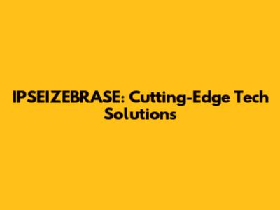 IPSEIZEBRASE: Cutting-Edge Tech Solutions