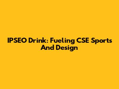 IPSEO Drink: Fueling CSE Sports And Design