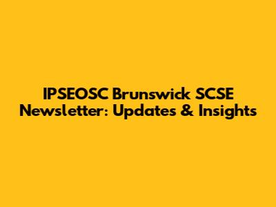 IPSEOSC Brunswick SCSE Newsletter: Updates & Insights