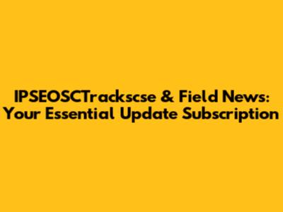 IPSEOSCTrackscse & Field News: Your Essential Update Subscription