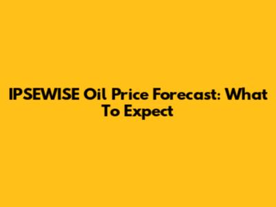 IPSEWISE Oil Price Forecast: What To Expect