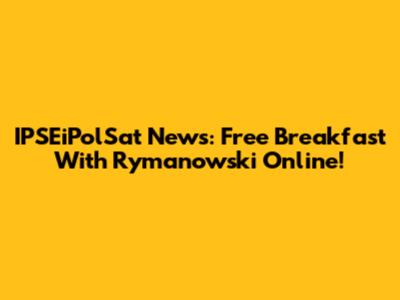 IPSEiPolSat News: Free Breakfast With Rymanowski Online!