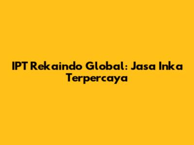 IPT Rekaindo Global: Jasa Inka Terpercaya