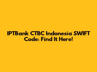 IPTBank CTBC Indonesia SWIFT Code: Find It Here!
