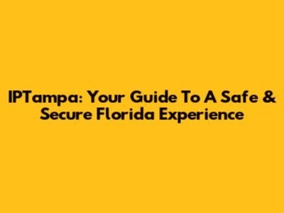 IPTampa: Your Guide To A Safe & Secure Florida Experience