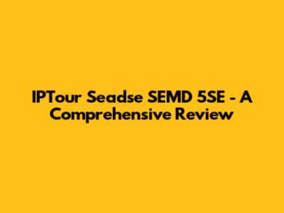 IPTour Seadse SEMD 5SE - A Comprehensive Review