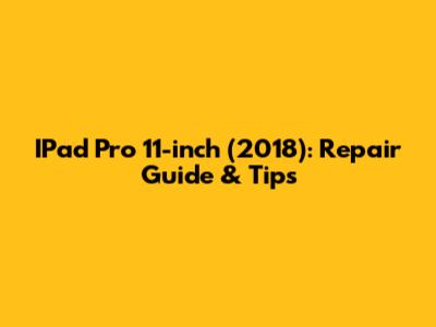 IPad Pro 11-inch (2018): Repair Guide & Tips