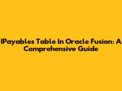 IPayables Table In Oracle Fusion: A Comprehensive Guide