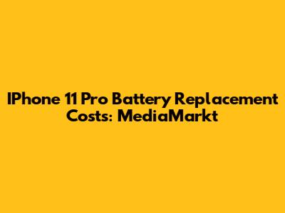 IPhone 11 Pro Battery Replacement Costs: MediaMarkt