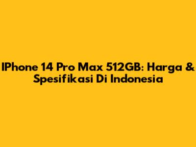 IPhone 14 Pro Max 512GB: Harga & Spesifikasi Di Indonesia