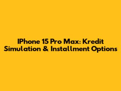 IPhone 15 Pro Max: Kredit Simulation & Installment Options