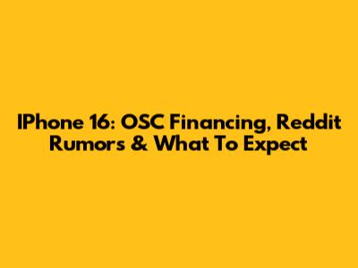 IPhone 16: OSC Financing, Reddit Rumors & What To Expect