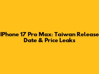 IPhone 17 Pro Max: Taiwan Release Date & Price Leaks