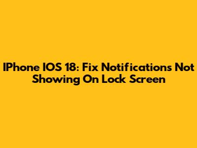 IPhone IOS 18: Fix Notifications Not Showing On Lock Screen