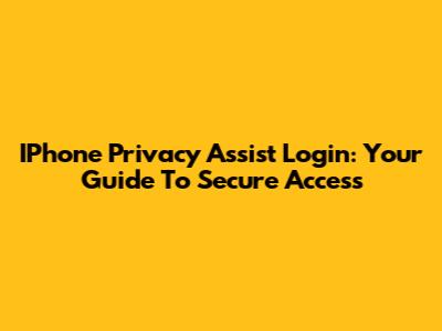 IPhone Privacy Assist Login: Your Guide To Secure Access