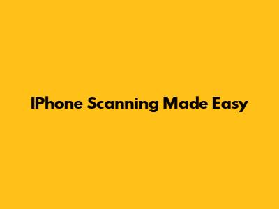 IPhone Scanning Made Easy