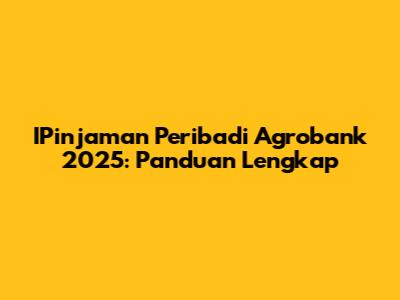 IPinjaman Peribadi Agrobank 2025: Panduan Lengkap