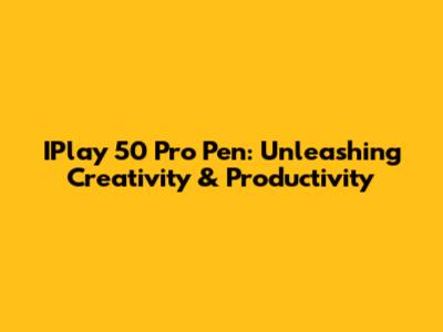 IPlay 50 Pro Pen: Unleashing Creativity & Productivity