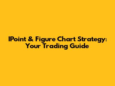 IPoint & Figure Chart Strategy: Your Trading Guide