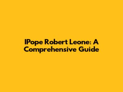 IPope Robert Leone: A Comprehensive Guide