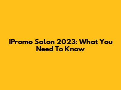 IPromo Salon 2023: What You Need To Know
