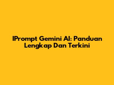 IPrompt Gemini AI: Panduan Lengkap Dan Terkini