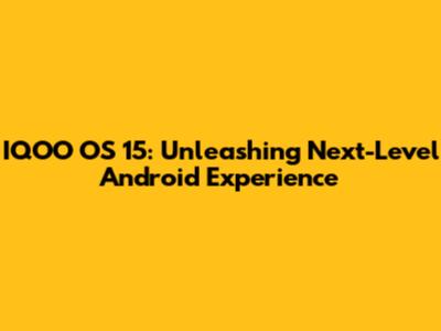 IQOO OS 15: Unleashing Next-Level Android Experience