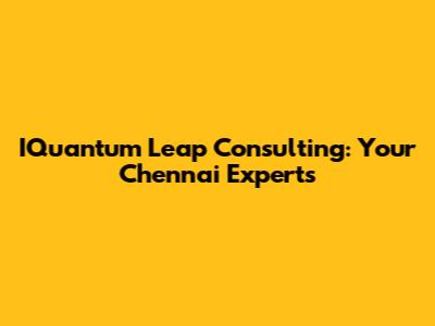 IQuantum Leap Consulting: Your Chennai Experts